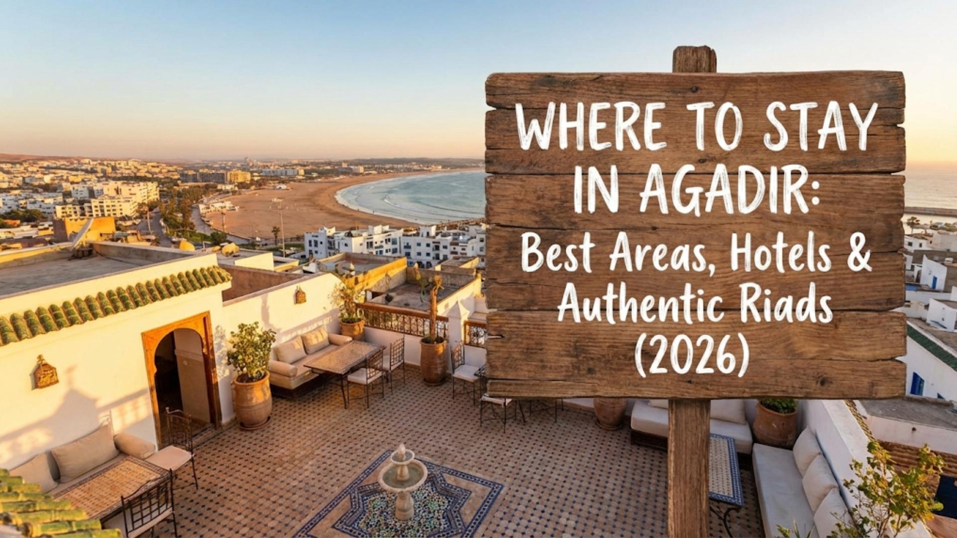 Where to Stay in Agadir: Best Areas, Hotels & Authentic Riads (2026)